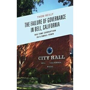 The Failure of Governance in Bell, California: Big-Time Corruption in a Small Town, Paperback - Reilly imagine