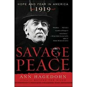 Savage Peace: Hope and Fear in America, 1919, Paperback - Ann Hagedorn imagine