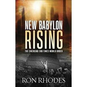 New Babylon Rising: The Emerging End Times World Order, Paperback - Ron Rhodes imagine
