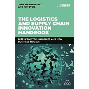 The Logistics and Supply Chain Innovation Handbook: Disruptive Technologies and New Business Models, Paperback - John Manners-Bell imagine