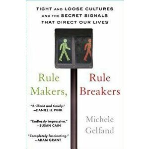 Rule Makers, Rule Breakers: Tight and Loose Cultures and the Secret Signals That Direct Our Lives, Paperback - Michele Gelfand imagine