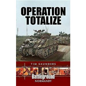 Operation Totalize, Paperback - Tim Saunders imagine