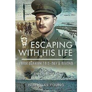 Escaping with His Life: From Dunkirk to D-Day & Beyond, Hardcover - Nicholas Young imagine