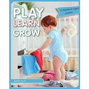 Play Learn Grow: Birth to 3, Paperback - Dr Melodie de Jager imagine