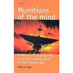 Munitions of the Mind: A History of Propaganda from the Ancient World to the Present Era, Paperback - Philip M. Taylor imagine