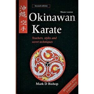 Okinawan Karate: Teachers, Styles & Secret Techniques, Revised & Expanded Second Edition: Master Version, Paperback - Mark D. Bishop imagine