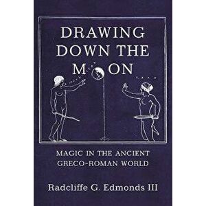 Drawing Down the Moon: Magic in the Ancient Greco-Roman World, Hardcover - III Radcliffe G. G. Edmonds III imagine
