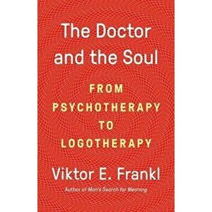 The Doctor and the Soul: From Psychotherapy to Logotherapy, Paperback - Viktor E. Frankl imagine