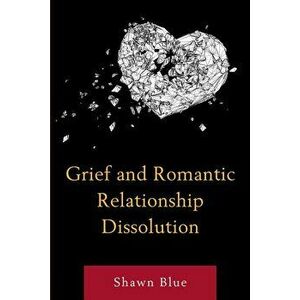 Grief and Romantic Relationship Dissolution, Paperback - Shawn Blue imagine