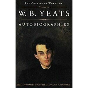 The Collected Works of W.B. Yeats Vol. III: Autobiographies, Paperback - Douglas Archibald imagine