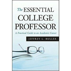 The Essential College Professor: A Practical Guide to an Academic Career, Paperback - Jeffrey L. Buller imagine