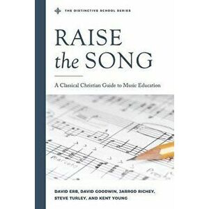 Raise the Song: A Classical Christian Guide to Music Education, Paperback - Jarrod Richey imagine