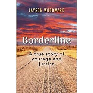 Borderline: A True Story of Courage and Justice, Paperback - Jayson Woodward imagine