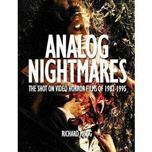 Analog Nightmares: The Shot on Video Horror Films of 1982-1995, Paperback - Richard Mogg imagine