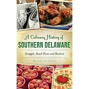 A Culinary History of Southern Delaware: Scrapple, Beach Plums and Muskrat - Denise Clemons imagine
