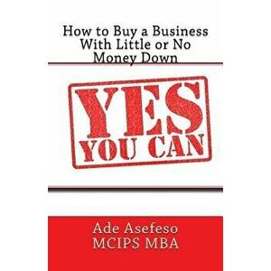 How to Buy a Business with Little or No Money Down, Paperback - Ade Asefeso McIps Mba imagine