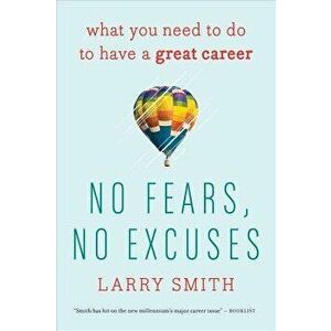 No Fears, No Excuses: What You Need to Do to Have a Great Career, Paperback - Larry Smith imagine