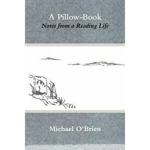A Pillow-Book: Notes from a Reading Life, Paperback - Michael O'Brien imagine