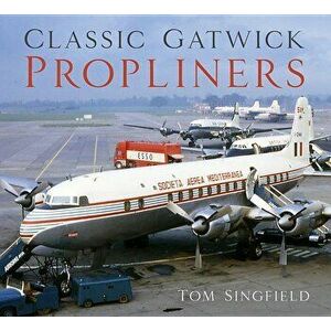 Classic Gatwick Propliners, Paperback - Tom Singfield imagine