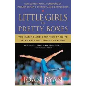 Little Girls in Pretty Boxes: The Making and Breaking of Elite Gymnasts and Figure Skaters, Paperback - Joan Ryan imagine