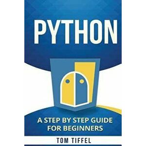 Python: A Step by Step for Beginners, Paperback - Tom Tiffel imagine