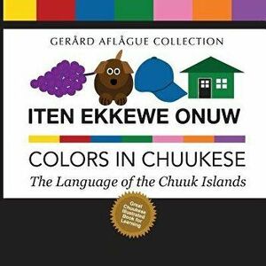 Iten Ekkewe Onuw - Colors in Chuukese: The Language of the Chuuk Islands, Paperback - Mary Aflague imagine