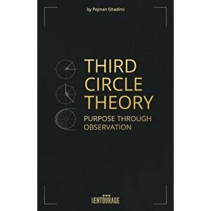 Third Circle Theory: Purpose Through Observation, Paperback - Pejman Ghadimi imagine