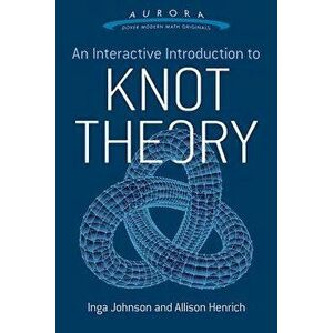 An Interactive Introduction to Knot Theory, Paperback - Inga Johnson imagine