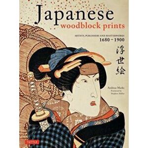 Japanese Woodblock Prints: Artists, Publishers and Masterworks: 1680 - 1900, Hardcover - Andreas Marks imagine