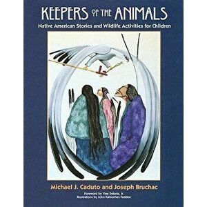 Keepers of the Animals: Native American Stories and Wildlife Activities for Children, Paperback - Joseph Bruchac imagine