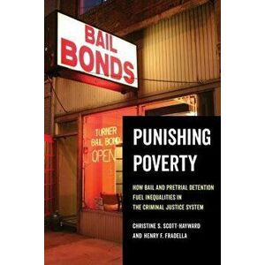 Punishing Poverty: How Bail and Pretrial Detention Fuel Inequalities in the Criminal Justice System, Paperback - Christine S. Scott-Hayward imagine