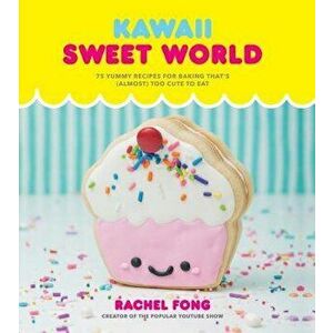 Kawaii Sweet World Cookbook: 75 Yummy Recipes for Baking That's (Almost) Too Cute to Eat, Hardcover - Rachel Fong imagine