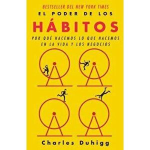 El Poder de Los Hábitos: Por Qué Hacemos Lo Que Hacemos En La Vida Y Los Negocios, Paperback - Charles Duhigg imagine