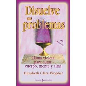 Disuelve Tus Problemas: Llama Violeta Para Curar Cuerpo, Mente Y Alma, Paperback - Elizabeth Clare Prophet imagine