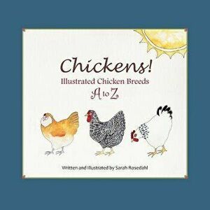 Chickens! Illustrated Chicken Breeds A to Z, Paperback - Sarah Rosedahl imagine