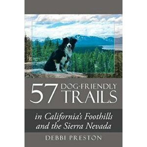 57 Dog-Friendly Trails: In California's Foothills and the Sierra Nevada - Debbi Preston imagine