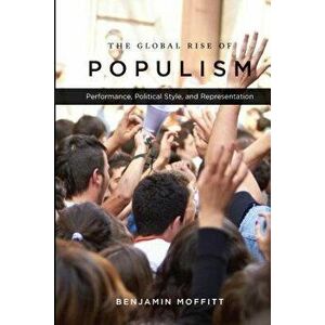 The Global Rise of Populism: Performance, Political Style, and Representation - Benjamin Moffitt imagine