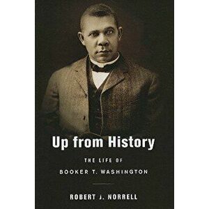 Up from History: The Life of Booker T. Washington, Paperback - Robert J. Norrell imagine