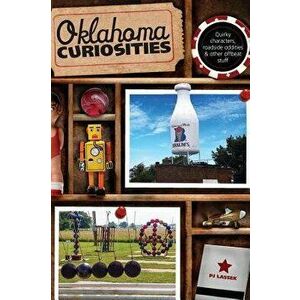 Oklahoma Curiosities: Quirky Characters, Roadside Oddities & Other Offbeat Stuff, Paperback - Pj Lassek imagine