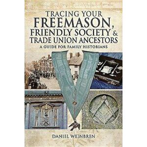 Tracing Your Freemason, Friendly Society and Trade Union Ancestors: A Guide for Family Historians, Paperback - Daniel Weinbren imagine