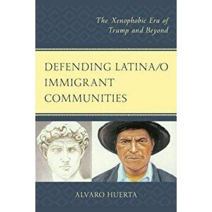 Defending Latina/o Immigrant Communities, Paperback - Alvaro Huerta imagine