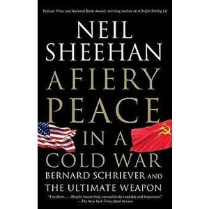 A Fiery Peace in a Cold War: Bernard Schriever and the Ultimate Weapon - Neil Sheehan imagine