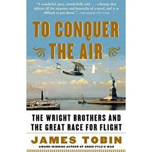 To Conquer the Air: The Wright Brothers and the Great Race for Flight - James Tobin imagine