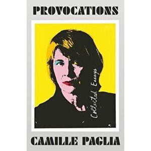 Provocations: Collected Essays on Art, Feminism, Politics, Sex, and Education, Paperback - Camille Paglia imagine