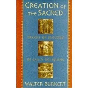 Creation of the Sacred: Tracks of Biology in Early Religions (Revised), Paperback - Walter Burkert imagine