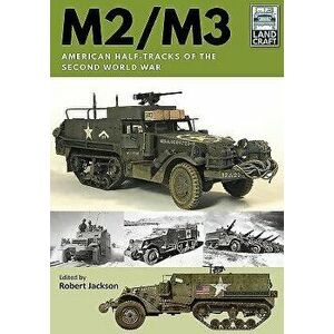 M2/M3: American Half-Tracks of the Second World War, Paperback - Robert Jackson imagine