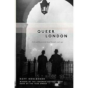 Queer London: Perils and Pleasures in the Sexual Metropolis, 1918-1957, Paperback - Matt Houlbrook imagine