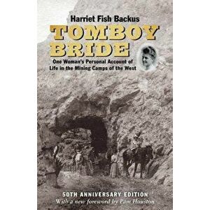Tomboy Bride, 50th Anniversary Edition: One Woman's Personal Account of Life in Mining Camps of the West, Paperback - Harriet Fish Backus imagine
