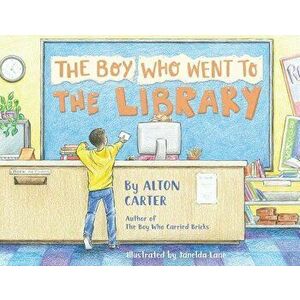 The Boy Who Went to the Library, Paperback - Alton Carter imagine