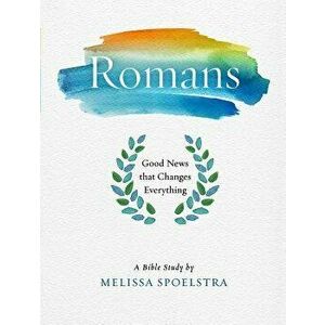 Romans - Women's Bible Study Participant Workbook: Good News That Changes Everything, Paperback - Melissa Spoelstra imagine